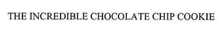 THE INCREDIBLE CHOCOLATE CHIP COOKIE