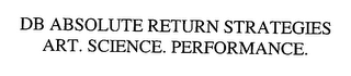 DB ABSOLUTE RETURN STRATEGIES ART. SCIENCE. PERFORMANCE.