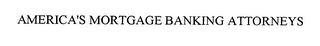 AMERICA'S MORTGAGE BANKING ATTORNEYS