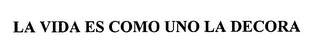 LA VIDA ES COMO UNO LA DECORA