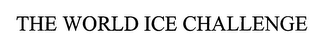 THE WORLD ICE CHALLENGE