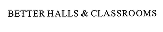 BETTER HALLS & CLASSROOMS