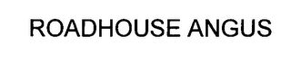 ROADHOUSE ANGUS