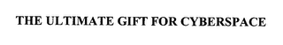 THE ULTIMATE GIFT FOR CYBERSPACE