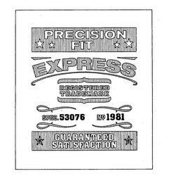 PRECISION FIT EXPRESS REGISTERED TRADEMARK SPEC. 53076 NO 1981 GUARANTEED SATISFACTION