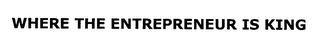 WHERE THE ENTREPRENEUR IS KING