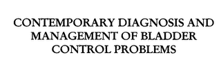 CONTEMPORARY DIAGNOSIS AND MANAGEMENT OF BLADDER CONTROL PROBLEMS