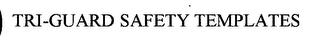 TRI-GUARD SAFETY TEMPLATES