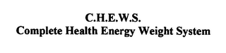 C.H.E.W.S.  COMPLETE HEALTH ENERGY WEIGHT SYSTEM