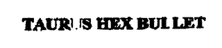 TAURUS HEX BULLET