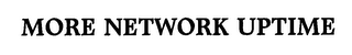 MORE NETWORK UPTIME