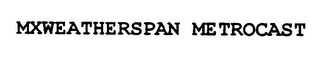 MXWEATHERSPAN METROCAST