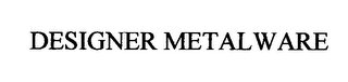 DESIGNER METALWARE