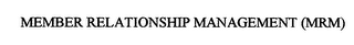 MEMBER RELATIONSHIP MANAGEMENT (MRM)