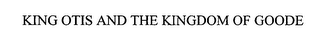 KING OTIS AND THE KINGDOM OF GOODE