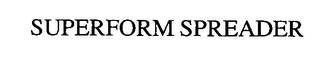 SUPERFORM SPREADER