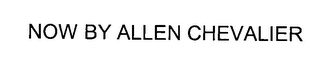 NOW BY ALLEN CHEVALIER