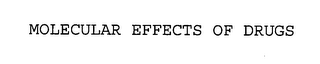 MOLECULAR EFFECTS OF DRUGS