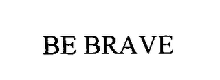 BE BRAVE