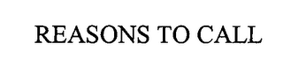 REASONS TO CALL