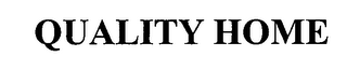 QUALITY HOME