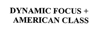 DYNAMIC FOCUS + AMERICAN CLASS