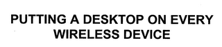 PUTTING A DESKTOP ON EVERY WIRELESS DEVICE