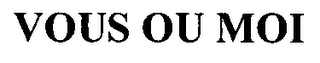 VOUS OU MOI
