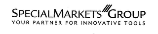 SPECIALMARKETS GROUP YOUR PARTNER FOR INNOVATIVE TOOLS