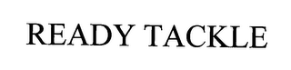 READY TACKLE