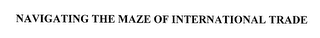 NAVIGATING THE MAZE OF INTERNATIONAL TRADE