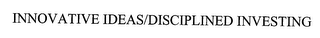 INNOVATIVE IDEAS, DISCIPLINED INVESTING