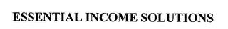 ESSENTIAL INCOME SOLUTIONS