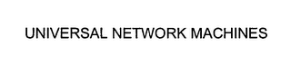 UNIVERSAL NETWORK MACHINES