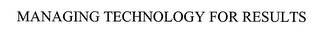 MANAGING TECHNOLOGY FOR RESULTS