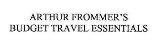 ARTHUR FROMMER'S BUDGET TRAVEL ESSENTIALS