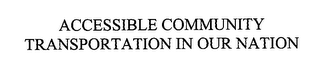 ACCESSIBLE COMMUNITY TRANSPORTATION IN OUR NATION
