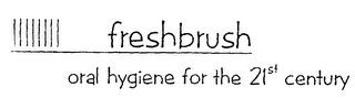 FRESHBRUSH ORAL HYGIENE FOR THE 21ST CENTURY