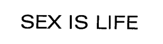 SEX IS LIFE