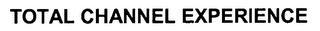 TOTAL CHANNEL EXPERIENCE