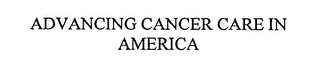 ADVANCING CANCER CARE IN AMERICA