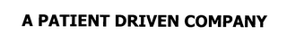 A PATIENT DRIVEN COMPANY