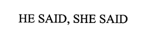 HE SAID, SHE SAID