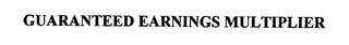 GUARANTEED EARNINGS MULTIPLIER