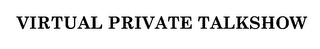 VIRTUAL PRIVATE TALKSHOW