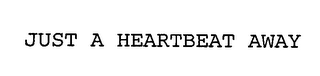 JUST A HEARTBEAT AWAY