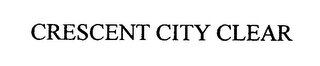 CRESCENT CITY CLEAR