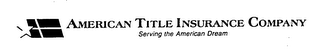 AMERICAN TITLE INSURANCE COMPANY SERVING THE AMERICAN DREAM