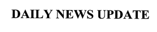 DAILY NEWS UPDATE