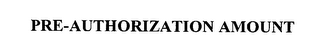 PRE-AUTHORIZATION AMOUNT